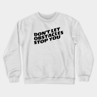 Don't Let Obstacles Stop You Crewneck Sweatshirt